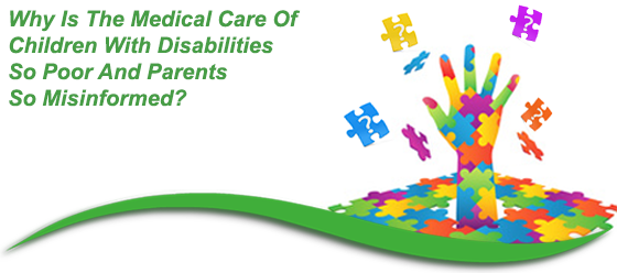 Why is the Medical Care of Children with Disabilities so Poor and Parents so Misinformed?